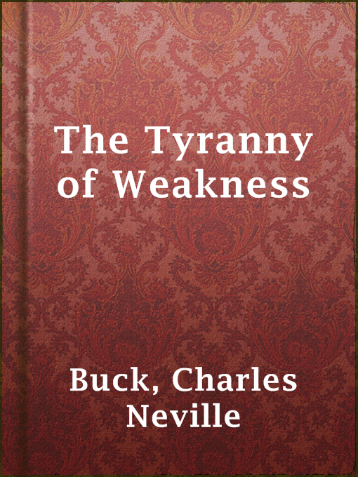 Title details for The Tyranny of Weakness by Charles Neville Buck - Available